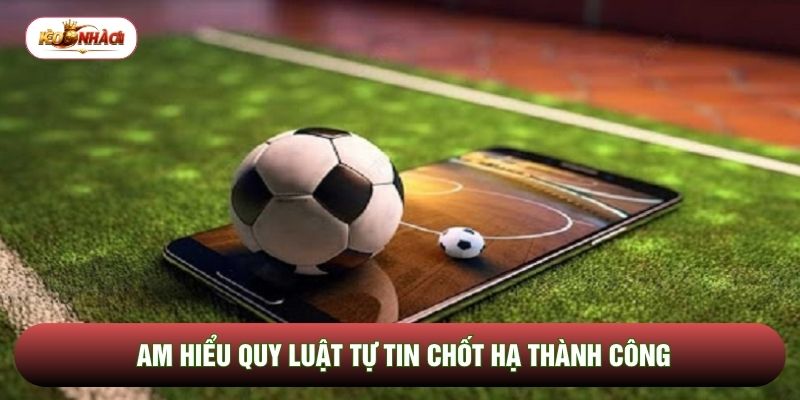 Am hiểu quy luật tự tin chốt hạ thành công