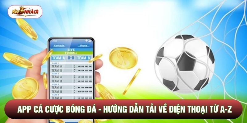 App Cá Cược Bóng Đá - Hướng Dẫn Tải Về Điện Thoại Từ A-Z