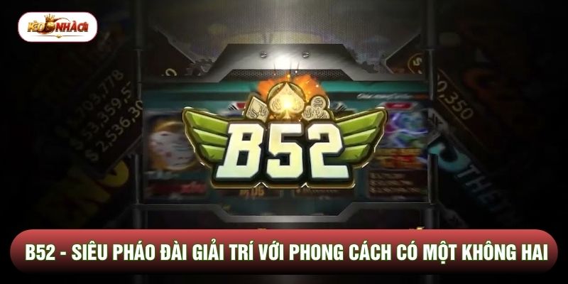 B52 - Siêu Pháo Đài Giải Trí Với Phong Cách Có Một Không Hai