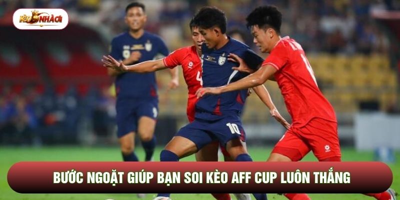 Bước ngoặt giúp bạn soi kèo AFF Cup luôn thắng Bước ngoặt giúp bạn soi kèo AFF Cup luôn thắng