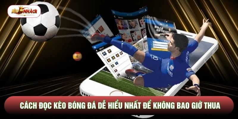 Cách Đọc Kèo Bóng Đá Dễ Hiểu Nhất Để Không Bao Giờ Thua