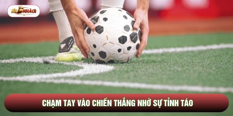 Chạm tay vào chiến thắng nhờ sự tỉnh táo