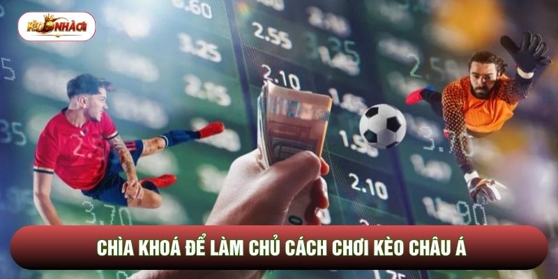 Chìa khoá để làm chủ cách chơi kèo châu Á