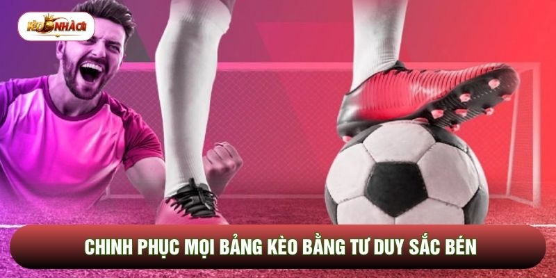Chinh phục mọi bảng bằng tư duy sắc bén Chinh phục mọi bảng bằng tư duy sắc bén