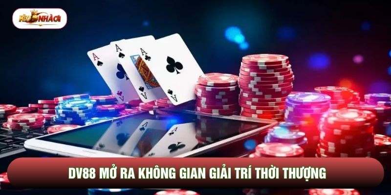 DV88 mở ra không gian giải trí thời thượng DV88 mở ra không gian giải trí thời thượng