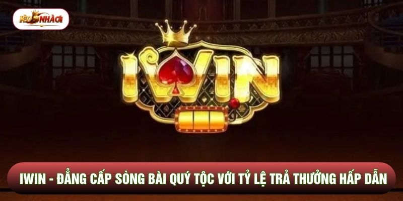 Iwin - Đẳng Cấp Sòng Bài Quý Tộc Với Tỷ Lệ Trả Thưởng Hấp Dẫn