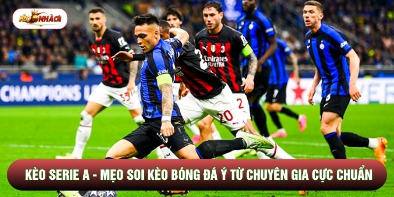 Kèo Serie A - Mẹo Soi Kèo Bóng Đá Ý Từ Chuyên Gia Cực Chuẩn
