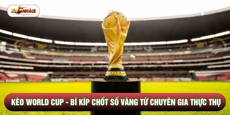 Kèo World Cup - Bí Kíp Chốt Số Vàng Từ Chuyên Gia Thực Thụ