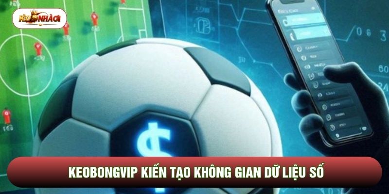 Keobongvip kiến tạo không gian dữ liệu số Keobongvip kiến tạo không gian dữ liệu số