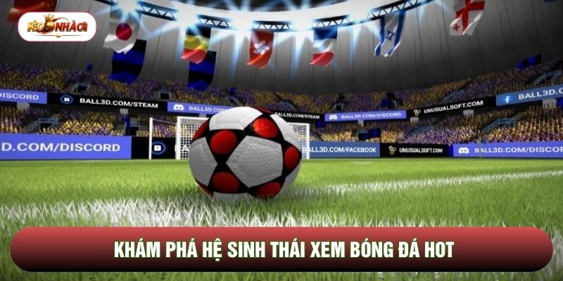 Khám phá hệ sinh thái xem bóng đá hot Khám phá hệ sinh thái xem bóng đá hot