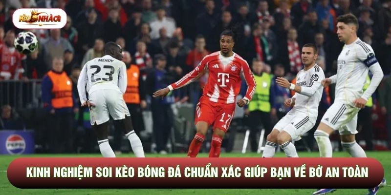 Kinh Nghiệm Soi Kèo Bóng Đá Chuẩn Xác Giúp Bạn Về Bờ An Toàn
