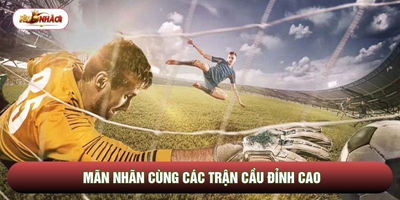 Mãn nhãn cùng các trận cầu đỉnh cao Mãn nhãn cùng các trận cầu đỉnh cao