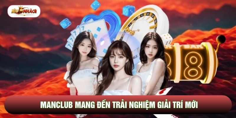 Manclub mang đến trải nghiệm giải trí mới