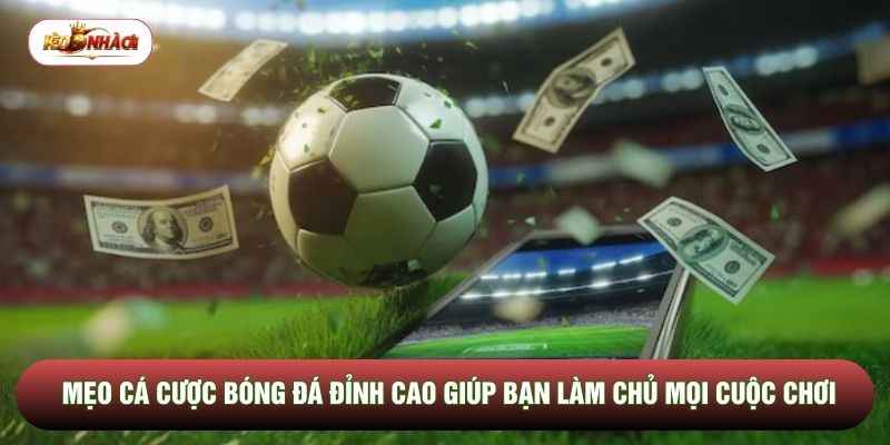 Mẹo Cá Cược Bóng Đá Đỉnh Cao Giúp Bạn Làm Chủ Mọi Cuộc Chơi