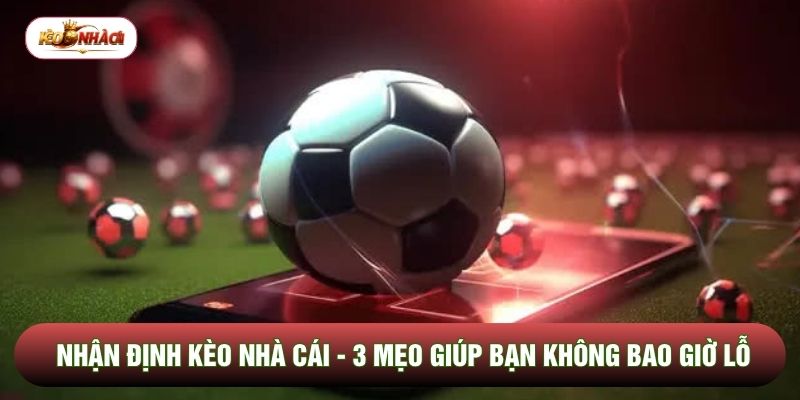 Nhận Định Kèo Nhà Cái - 3 Mẹo Giúp Bạn Không Bao Giờ Lỗ