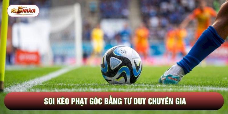 Soi kèo phạt góc bằng tư duy chuyên gia