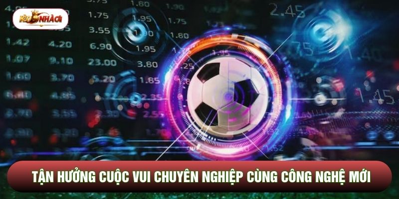 Tận hưởng cuộc vui chuyên nghiệp cùng công nghệ mới