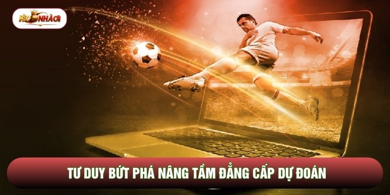 Tư duy bứt phá nâng tầm đẳng cấp dự đoán Tư duy bứt phá nâng tầm đẳng cấp dự đoán