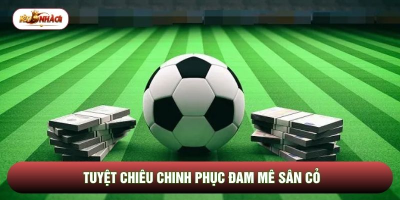 Tuyệt chiêu chinh phục đam mê sân cỏ