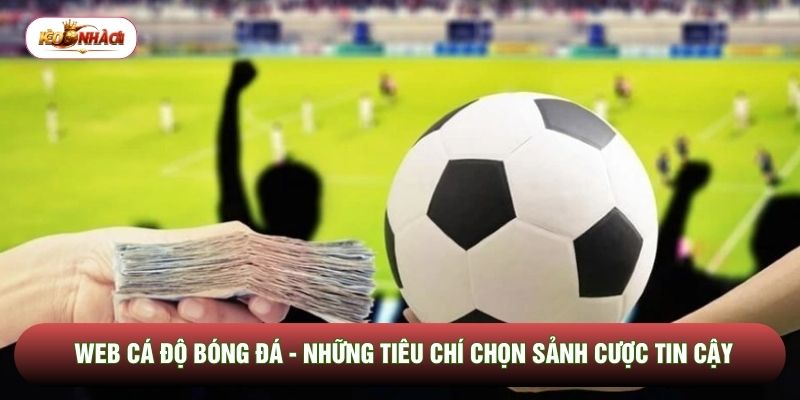Web Cá Độ Bóng Đá - Những Tiêu Chí Chọn Sảnh Cược Tin Cậy