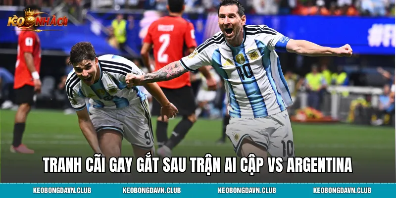 Tranh cãi gay gắt sau trận Ai Cập vs Argentina