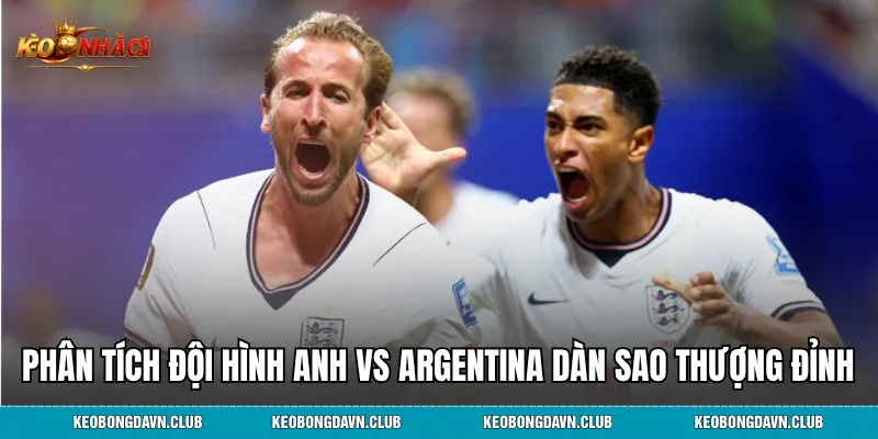 Phân tích đội hình anh vs argentina dàn sao thượng đỉnh