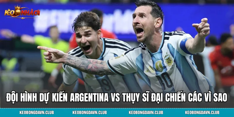 Đội hình dự kiến argentina vs thụy sĩ đại chiến các vì sao
