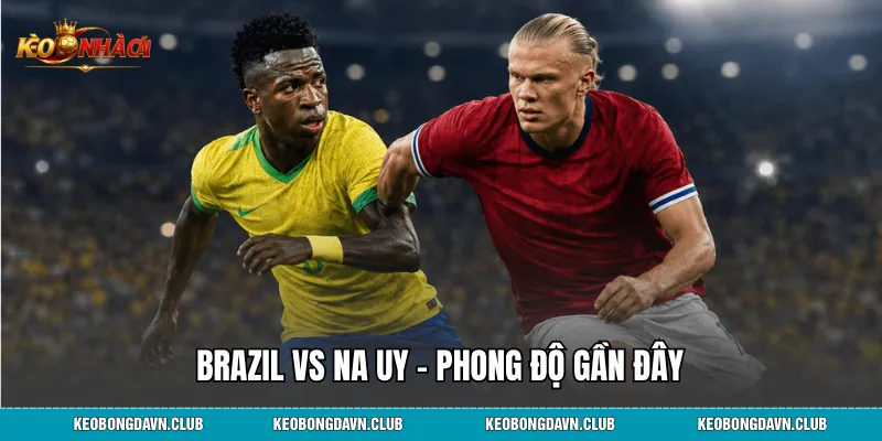 Brazil vs Na Uy – Phong độ gần đây