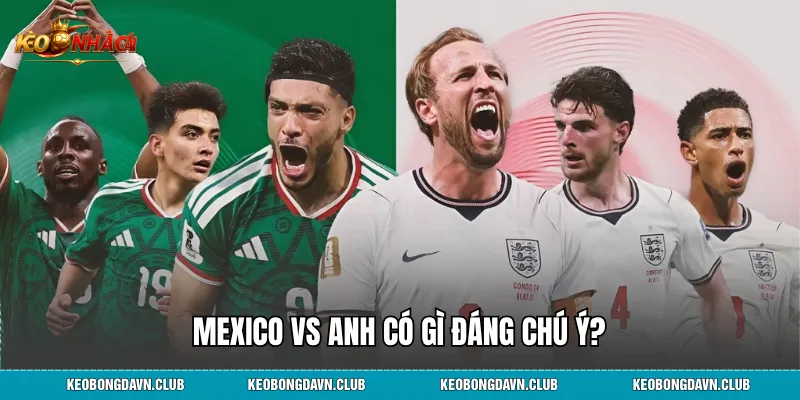 Mexico vs Anh có gì đáng chú ý?