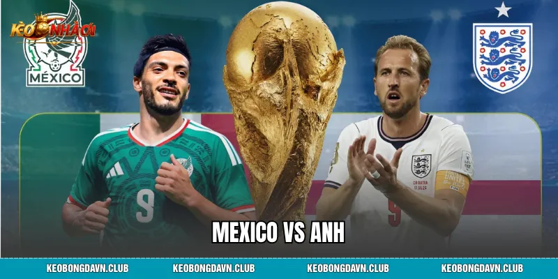 Mexico vs Anh - Đội Hình Dự Kiến Và Dự Đoán Kết Quả