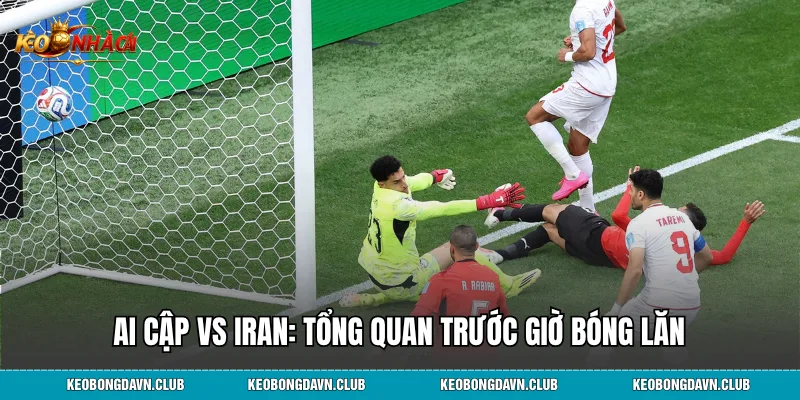 Ai Cập vs Iran: Tổng quan trước giờ bóng lăn