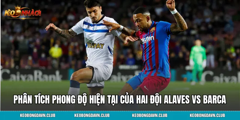 Phân tích phong độ hiện tại của hai đội Alaves vs Barca