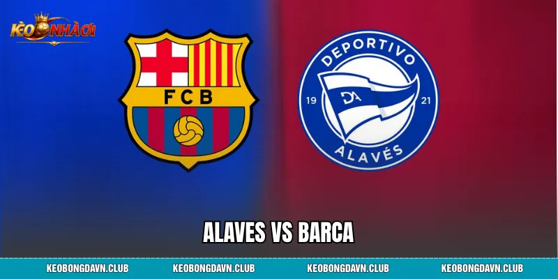 Alaves vs Barca: Nhận Định, Lịch Sử Đối Đầu Và Soi Kèo Chi Tiết
