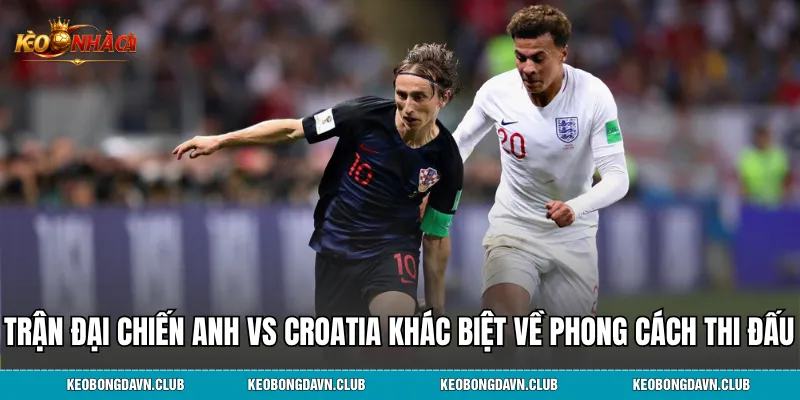 Trận đại chiến Anh vs Croatia khác biệt về phong cách thi đấu