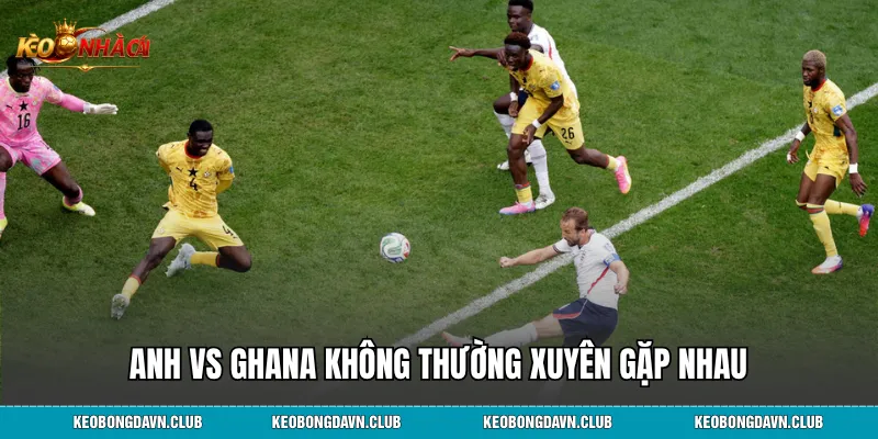 Anh vs Ghana không thường xuyên gặp nhau