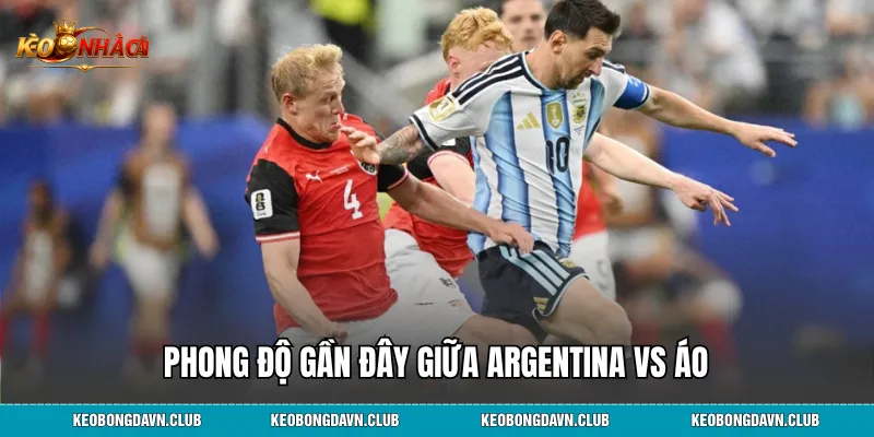 Phong độ gần đây giữa Argentina vs Áo