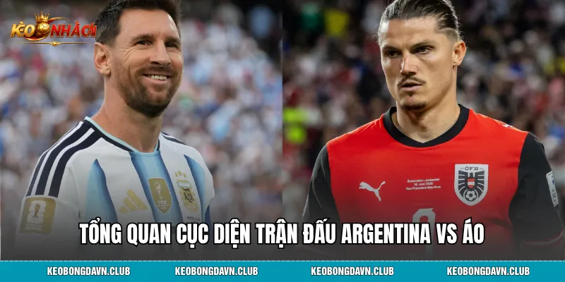 Tổng quan cục diện trận đấu Argentina vs Áo