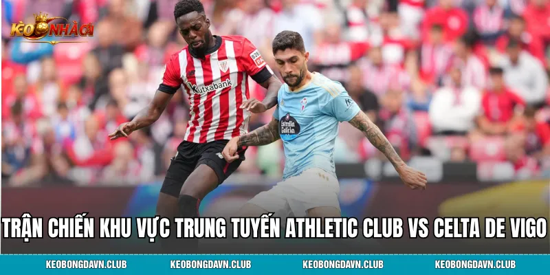 Trận chiến tại khu vực trung tuyến Athletic Club vs Celta de Vigo