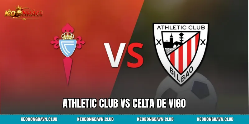 Athletic Club vs Celta de Vigo: Nhận Định, Lịch Sử Đối Đầu Và Phân Tích Chuyên Sâu