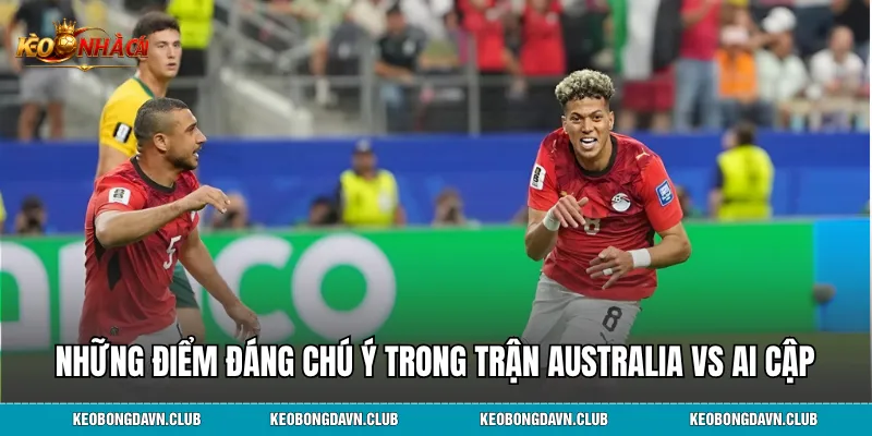 Những điểm đáng chú ý trong trận Australia vs Ai Cập