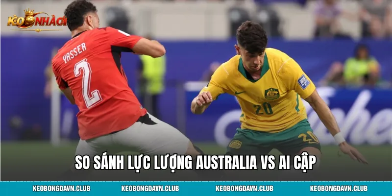 So sánh lực lượng Australia vs Ai Cập