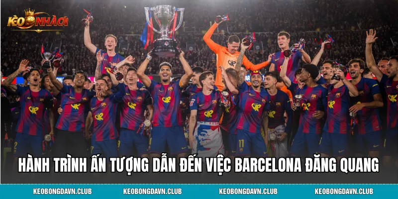 Hành trình ấn tượng dẫn đến việc Barcelona đăng quang