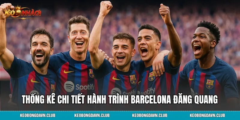 Thống kê chi tiết hành trình Barcelona đăng quang