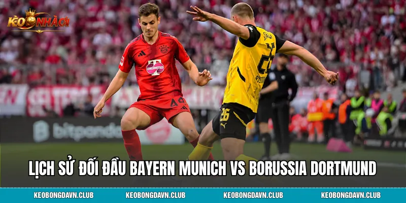 Lịch sử đối đầu Bayern Munich vs Borussia Dortmund
