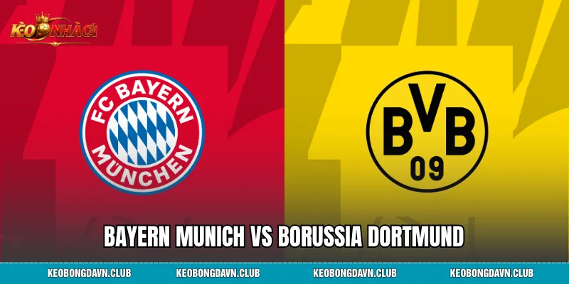 Bayern Munich vs Borussia Dortmund Trận Siêu Kinh Điển