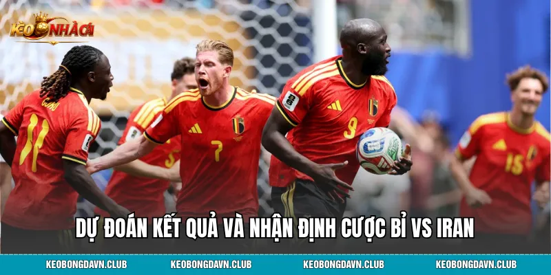 Dự đoán kết quả và nhận định cược Bỉ vs Iran