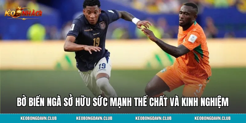 Bờ Biển Ngà sở hữu sức mạnh thể chất và kinh nghiệm