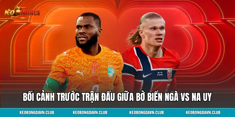 Bối cảnh trước trận đấu giữa Bờ Biển Ngà vs Na Uy