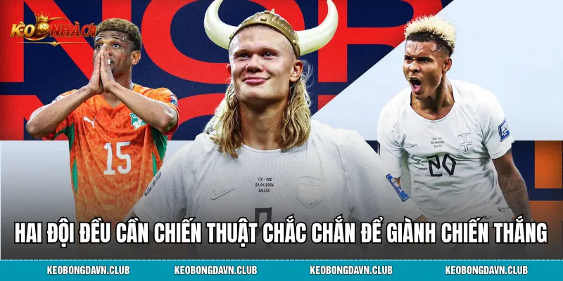 Hai đội đều cần chiến thuật chắc chắn để giành chiến thắng