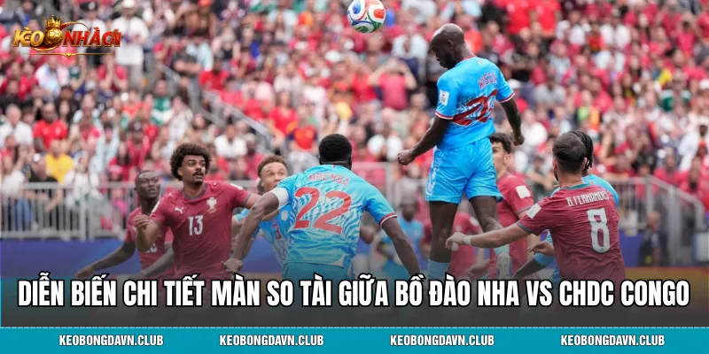 Diễn biến chi tiết màn so tài giữa Bồ Đào Nha vs CHDC Congo